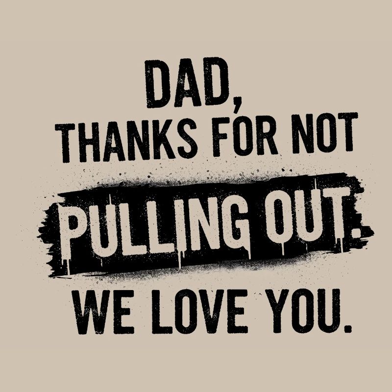 Daddy thank you didn't pull out love you