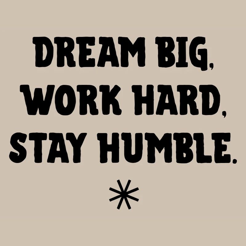 Dream big, work Hard, stay humble