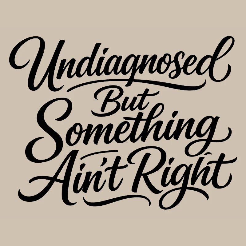 Not diagnosed, but something is wrong
