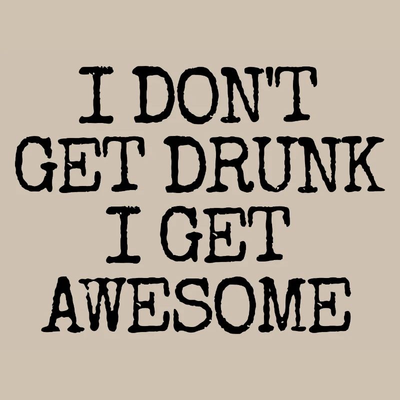 I'm not going to get drunk, I'm going to be incredibly l