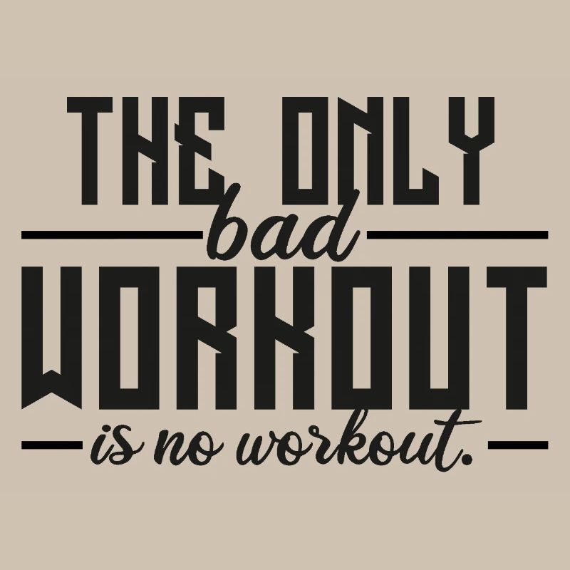 The Only Bad Workout Is No Workout 