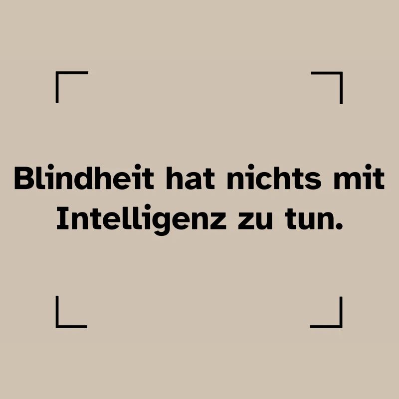 Blindheit hat nichts mit Intelligenz zu tun.