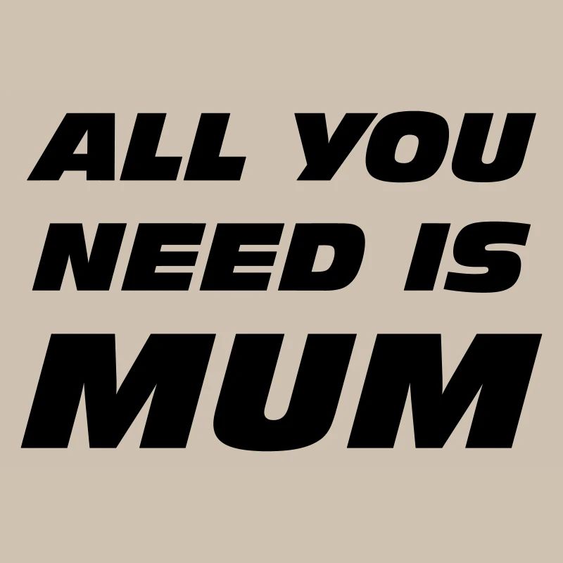 Alles, was du brauchst, ist Mama / Muttertag