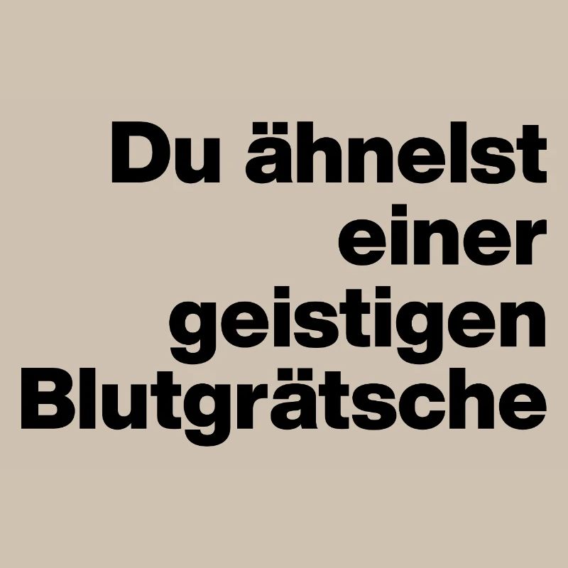 DU ÄHNELST EINER GEISTIGEN BLUTGRÄTSCHE. SARKASMUS