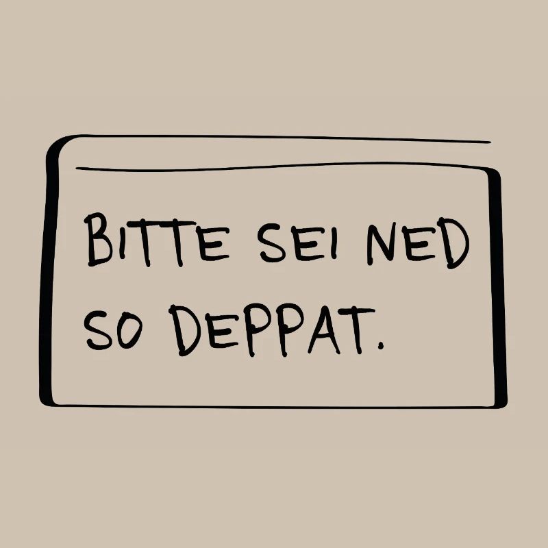 Bitte sei ned so deppat – Frecher Dialekt Spruch