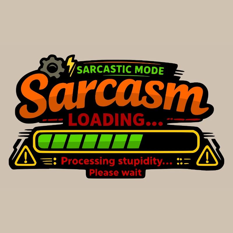 Sarcasm Loading – Processing Stupidity