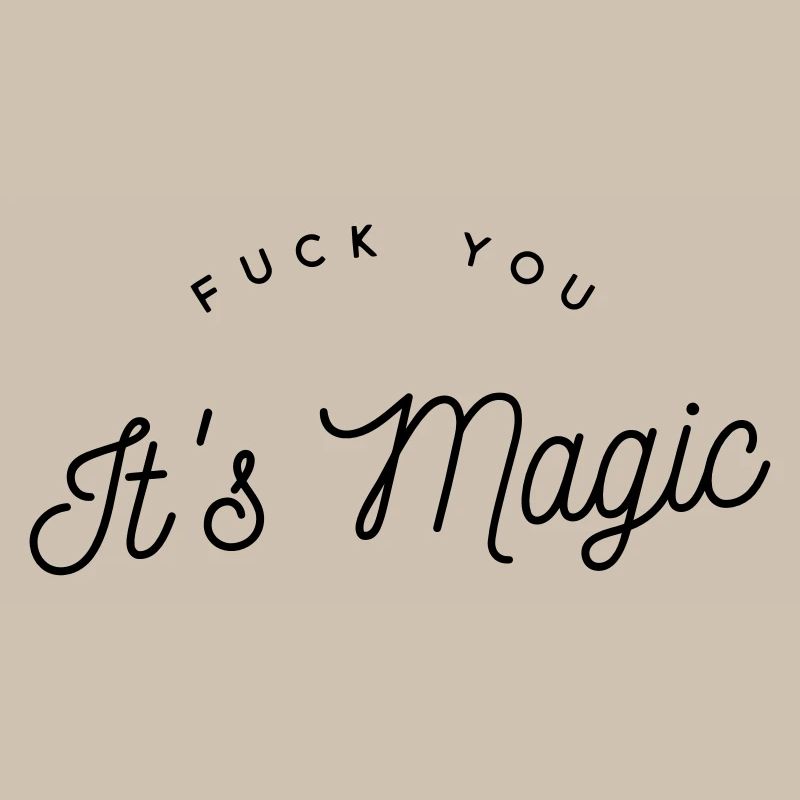 Fuck You It Is Magic - Sarcastic Message