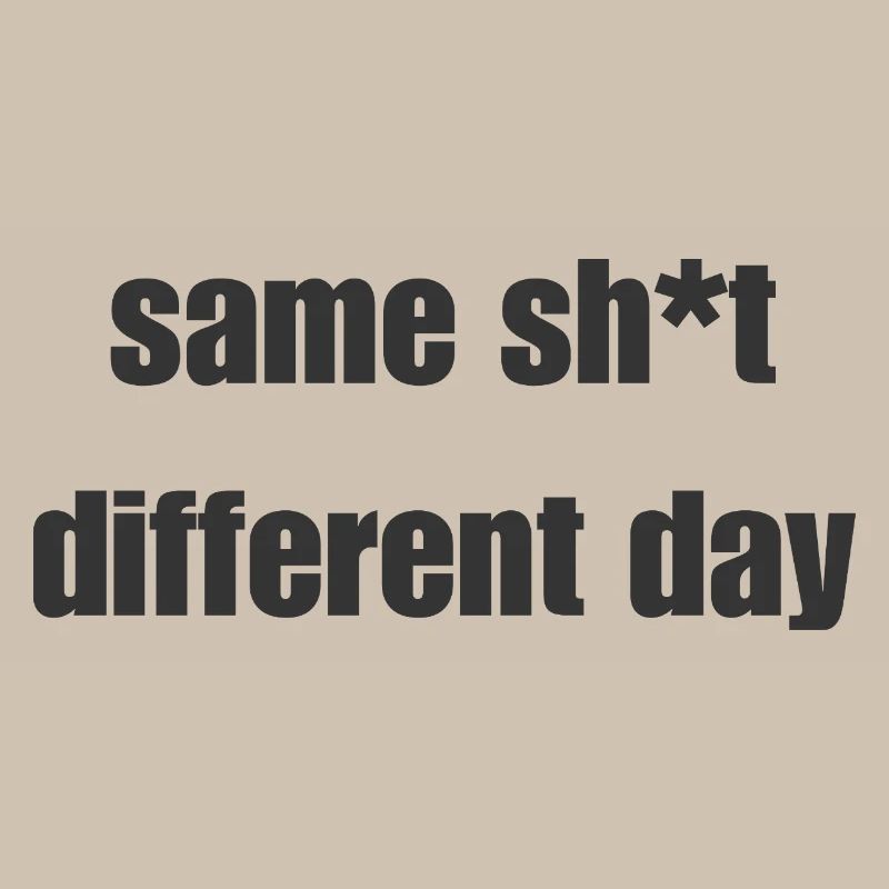 Same Shit Different Day – Sarcastic Statement
