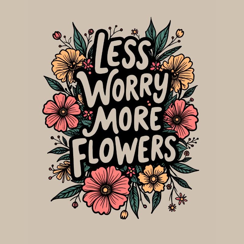 MOINS DE SOUCIS, PLUS DE FLEURS