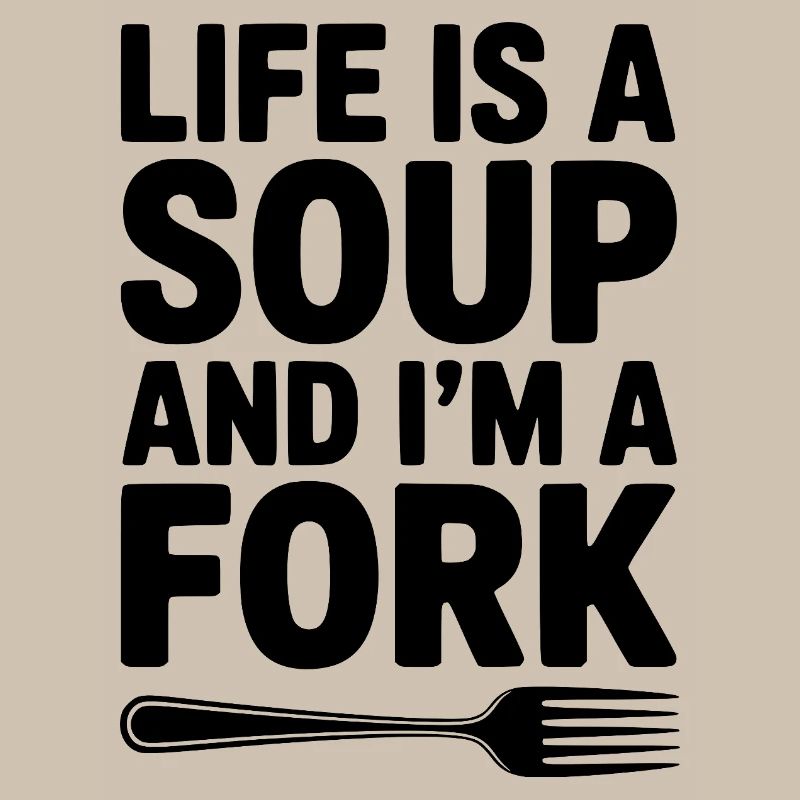 Das Leben ist eine Suppe und ich bin eine Gabel