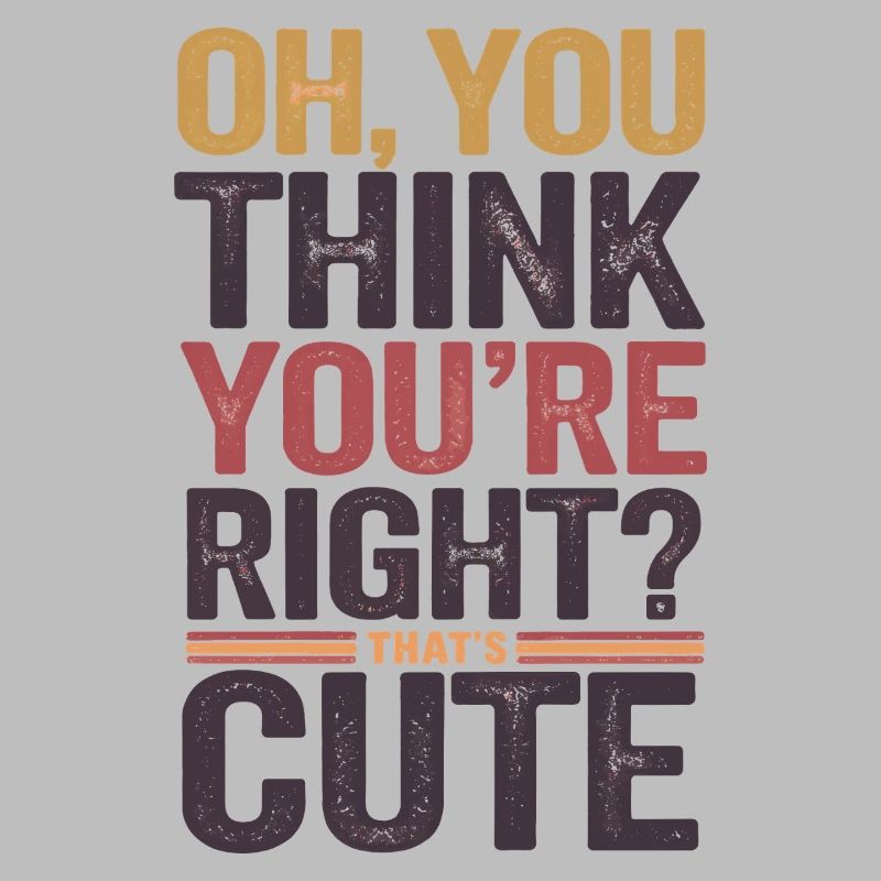 Oh, vous pensez que vous avez raison ? C’est mignon
