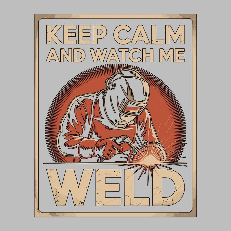 Welder Keep Calm And Watch Me Weld Craftsmanship