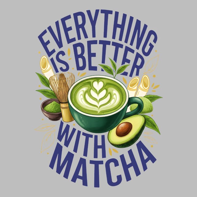 Everything Is Better With Matcha Green Tea Matcha