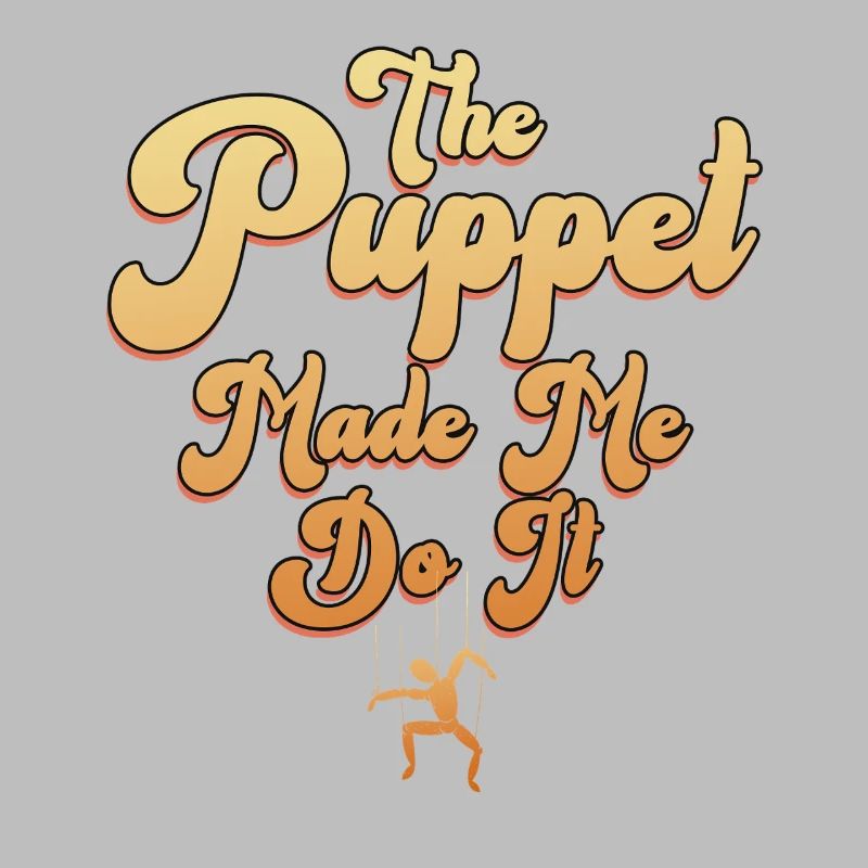 The Puppet Made Me Do It
