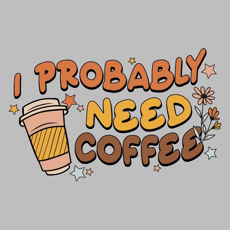 I Probably Need Coffee