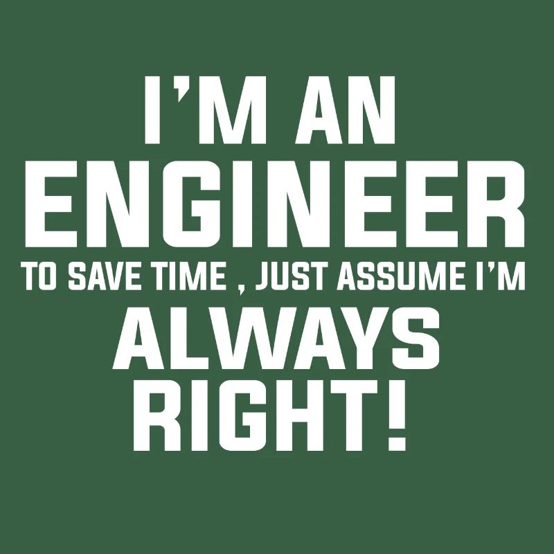 I AM AN ENGINEER I AM ALWAYS RIGHT