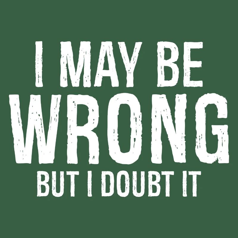 I may be wrong but I doubt it funny shirt