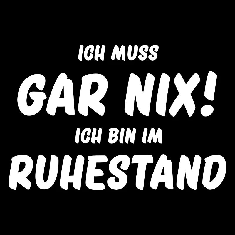 Ich muss gar nix ich bin im Ruhestand
