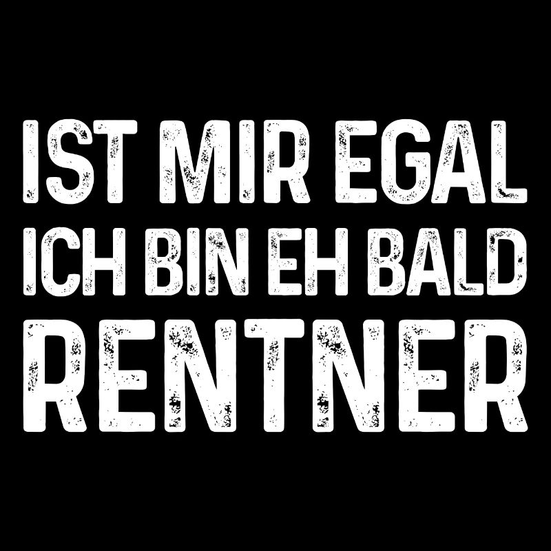 Ist mir egal Ich bin eh bald Rentner