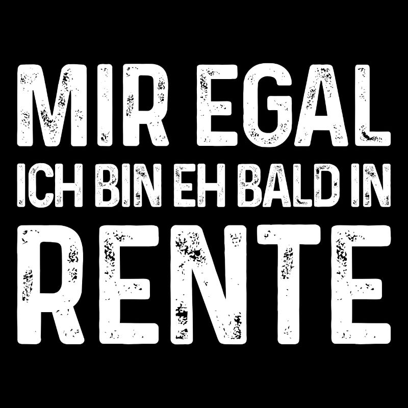 Mir egal Ich bin eh bald in Rente