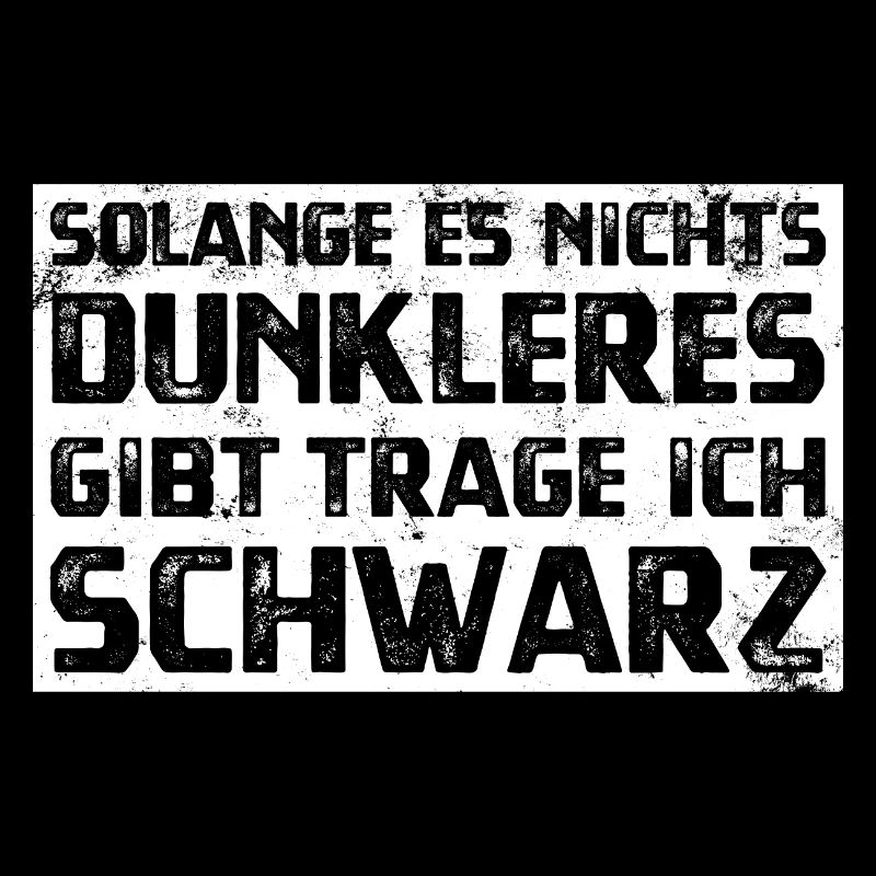 Solange es nichts dunkleres gibt trage ich schwarz