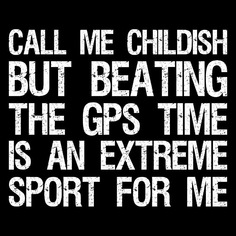 call me childish but beating the gps time is an