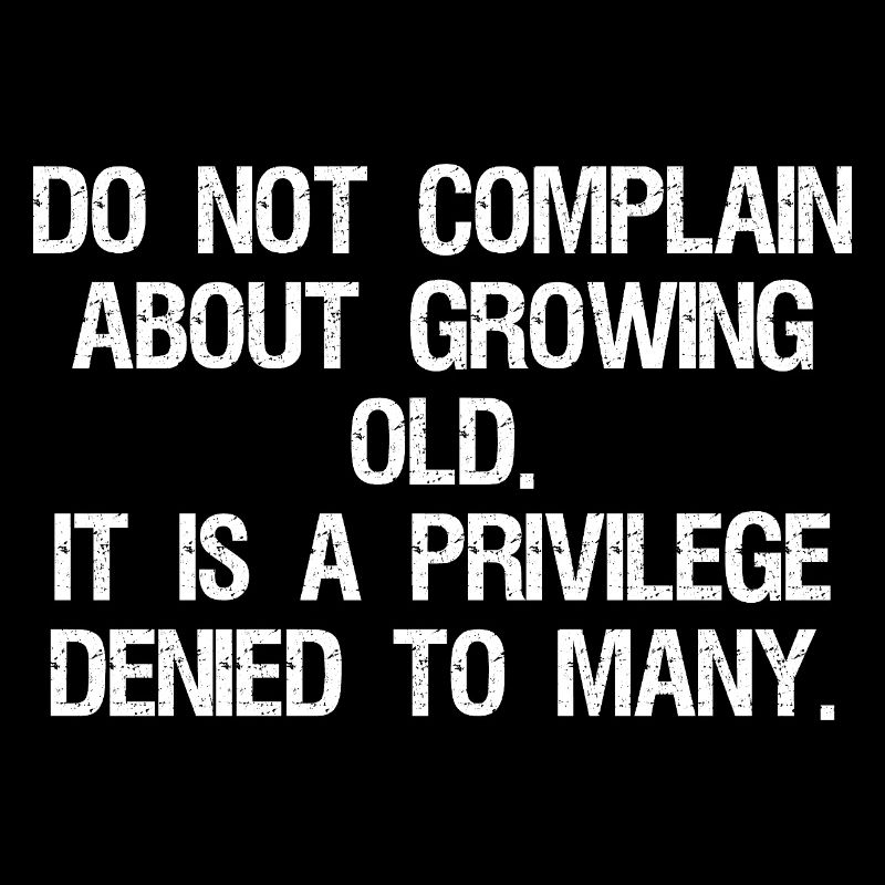 do not complain about growing old it is
