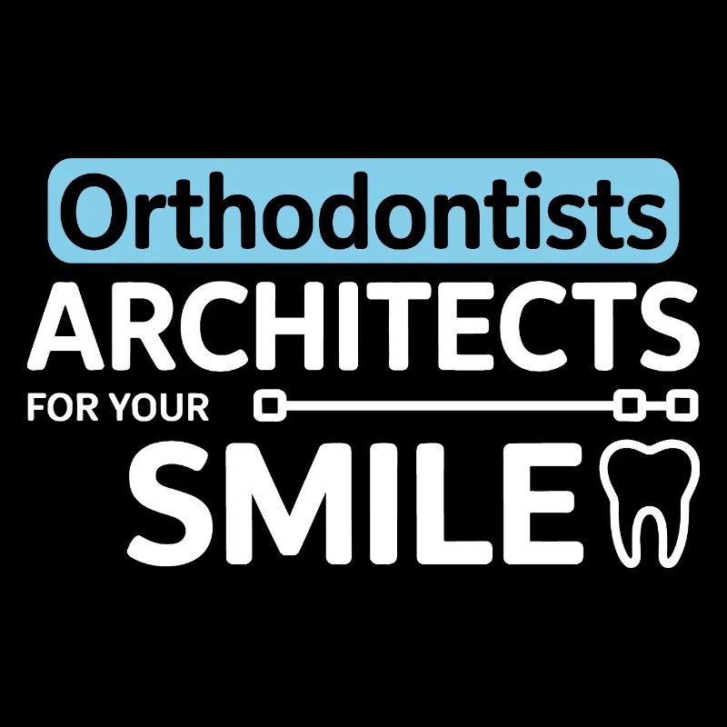 Orthodontists Architects For Your Smile Apparel 