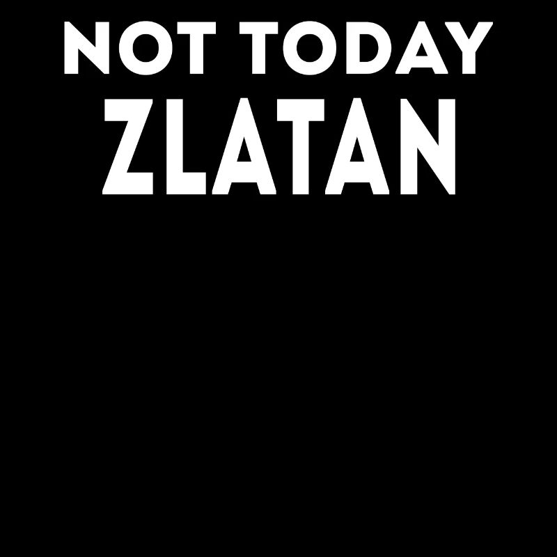 Not today Zlatan Funny Slogan