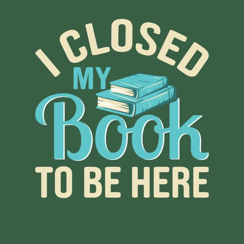 Closed My Book To Be Here Funny Reading Lover