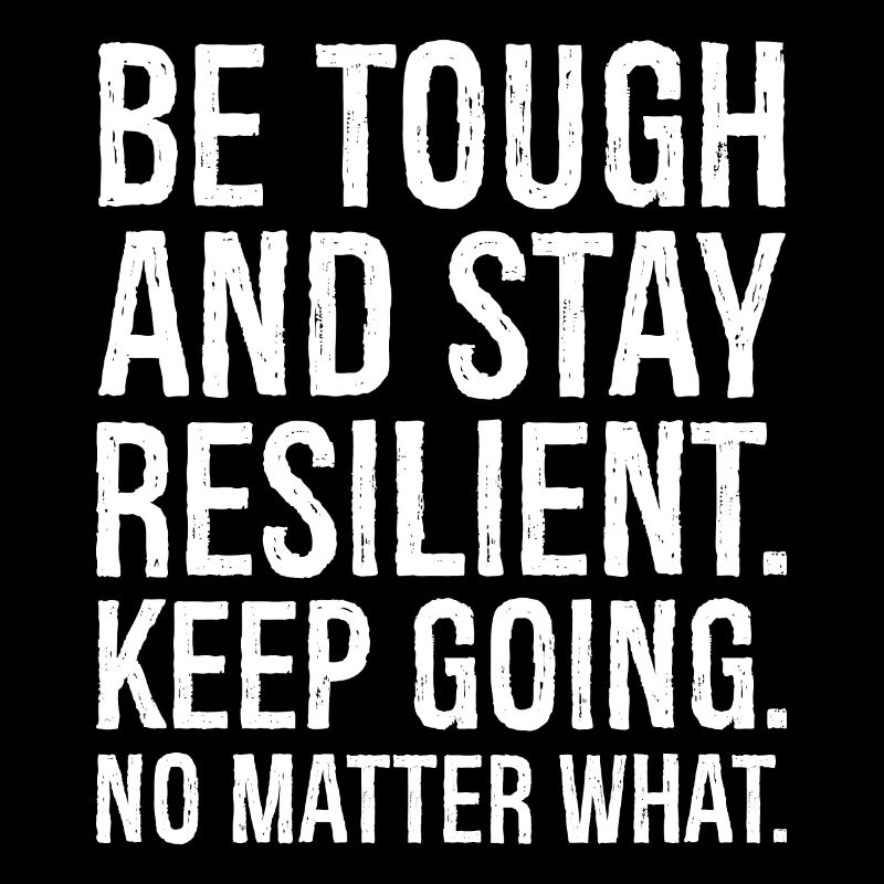 be tough and stay resilient keep going