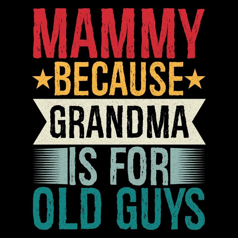mammy because grandpa Is for old guys
