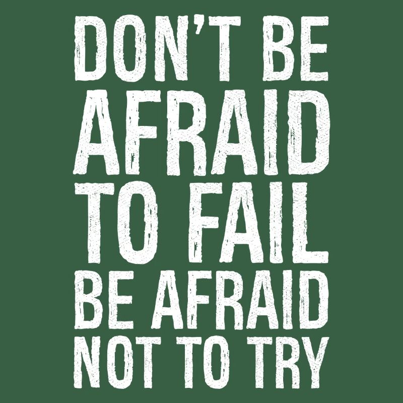 don't be afraid to fail be afraid not to try