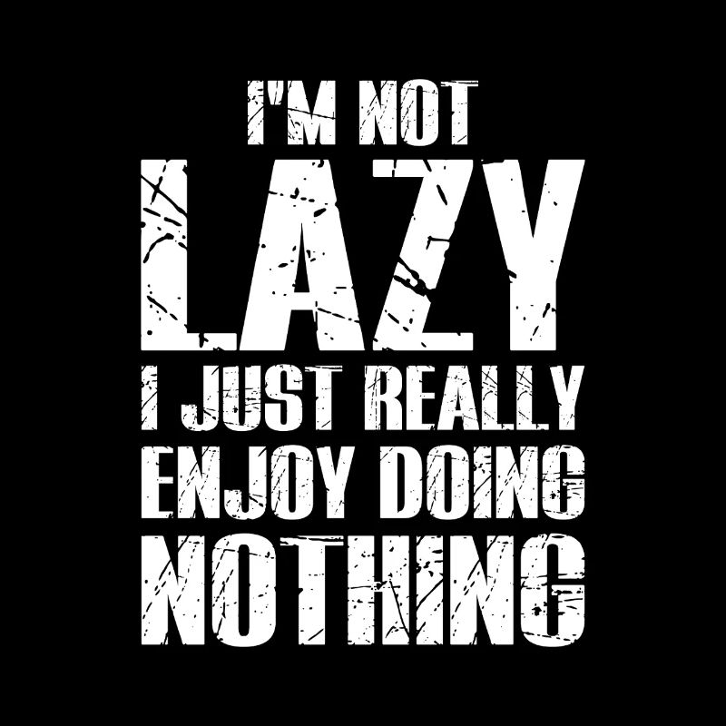 I’m Not Lazy I Just Enjoy Doing Nothing