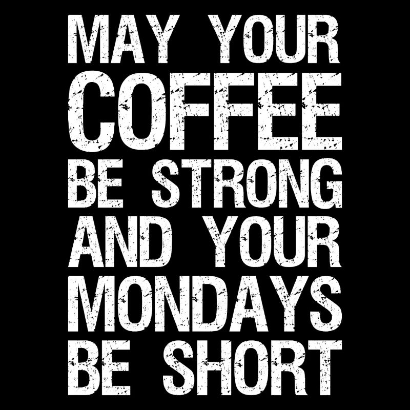 Que ton café soit fort et que tes lundis soient shor