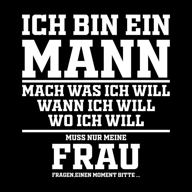 Lustig Spruch Ich bin Ein Mann Mach Was Ich Will 