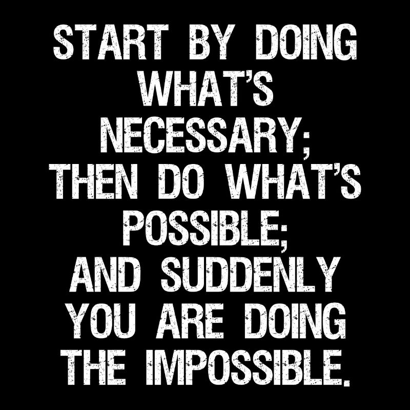 start by doing what's necessary then do what's