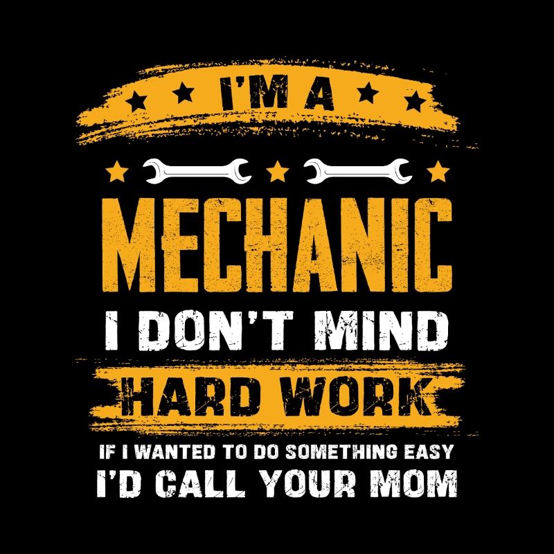 Im A Mechanic I Dont Mind Hard Work