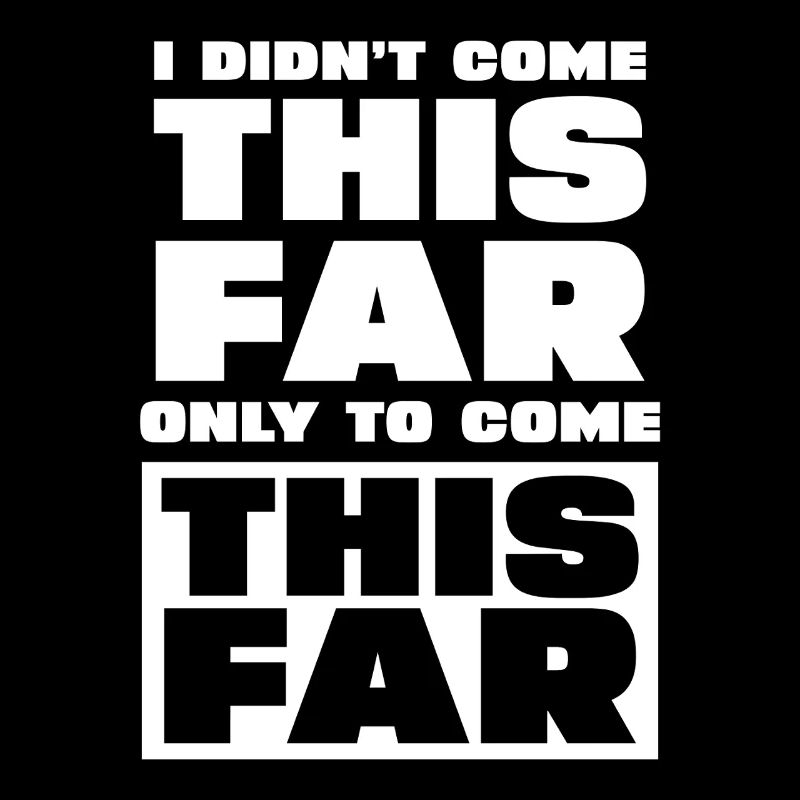 I Didn't Come This Far To Stop