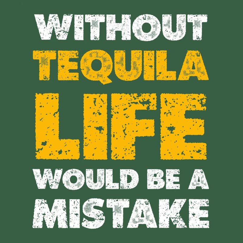 Without Tequila Life Would Be a Mistake