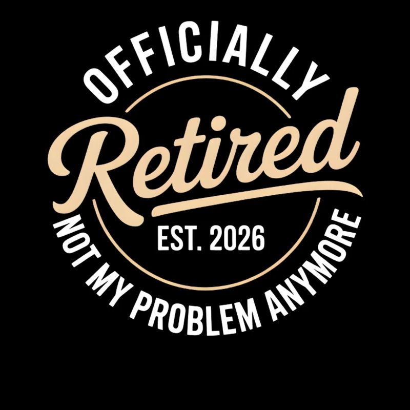 Retired 2026 Not My Problem Anymore Retirement