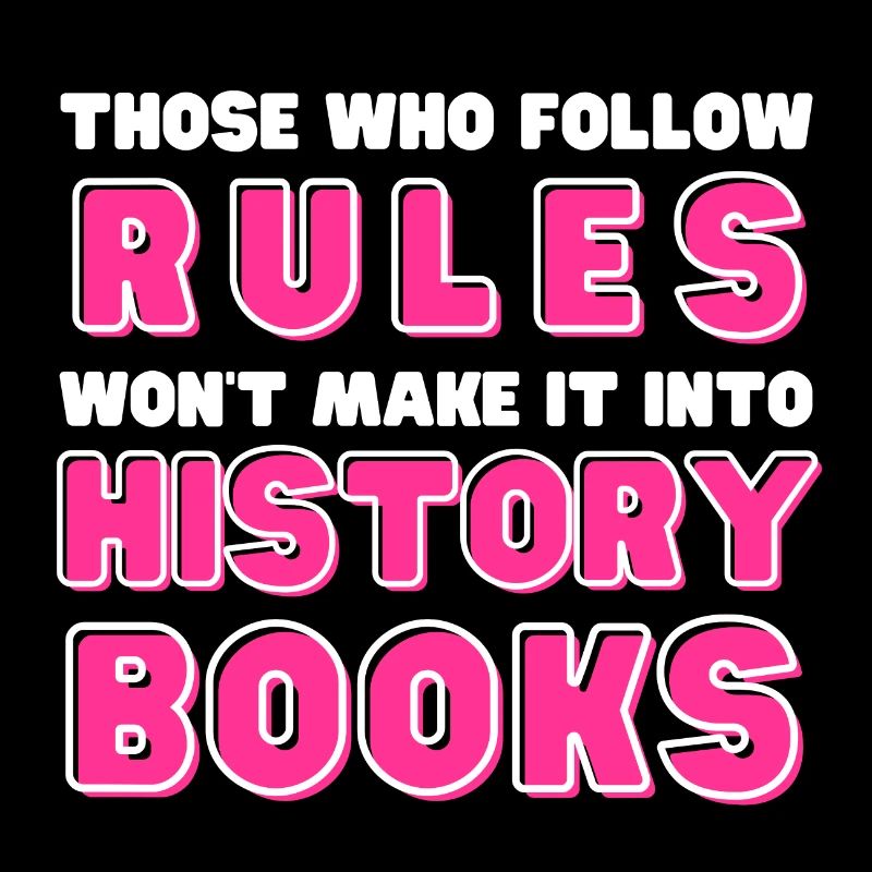 Those who follow rules won't make it into history
