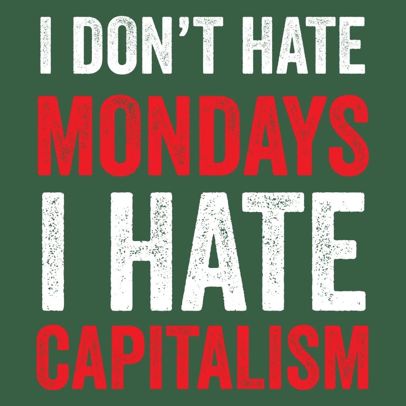 I Don't Hate Mondays. I Hate Capitalism