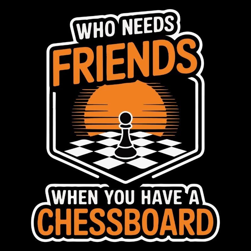 Chess - Who Needs Friends When You Have Chessboard