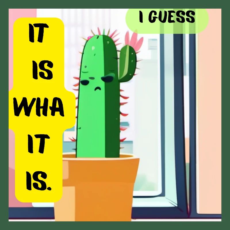 C’est ce que c’est. Je pense. – Édition Cactus Moody