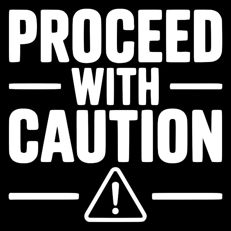 Proceed with Caution