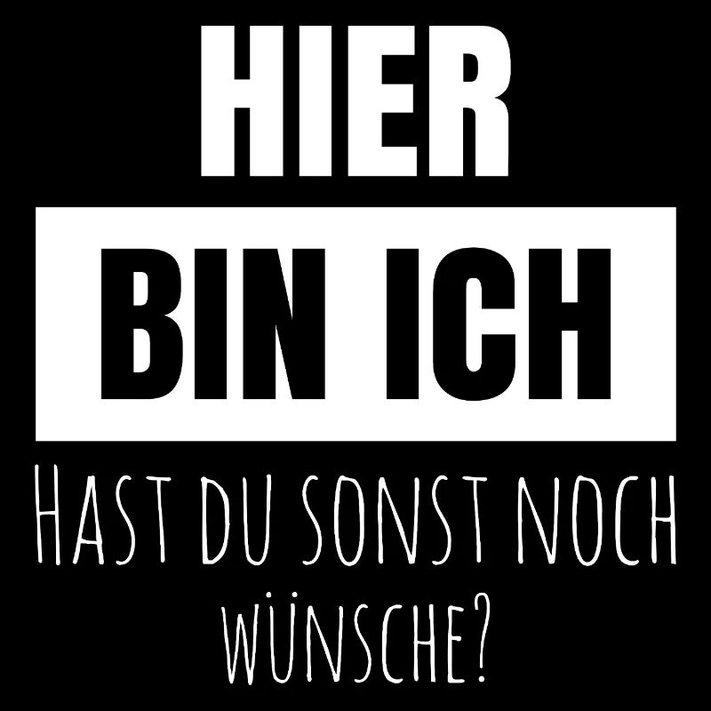 hier bin ich hast du sonst noch wünsche