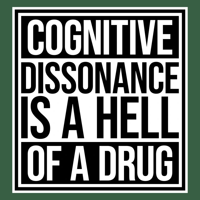 Cognitive Dissonance Is A Hell Of A Drug Saying