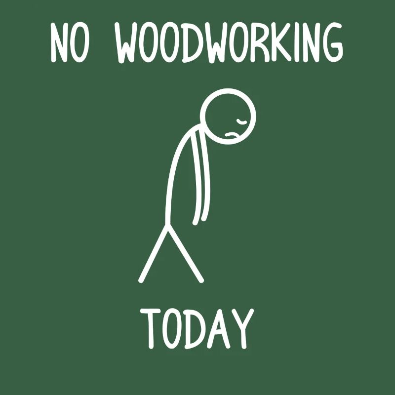 No woodworking today Carpenter Carpenter
