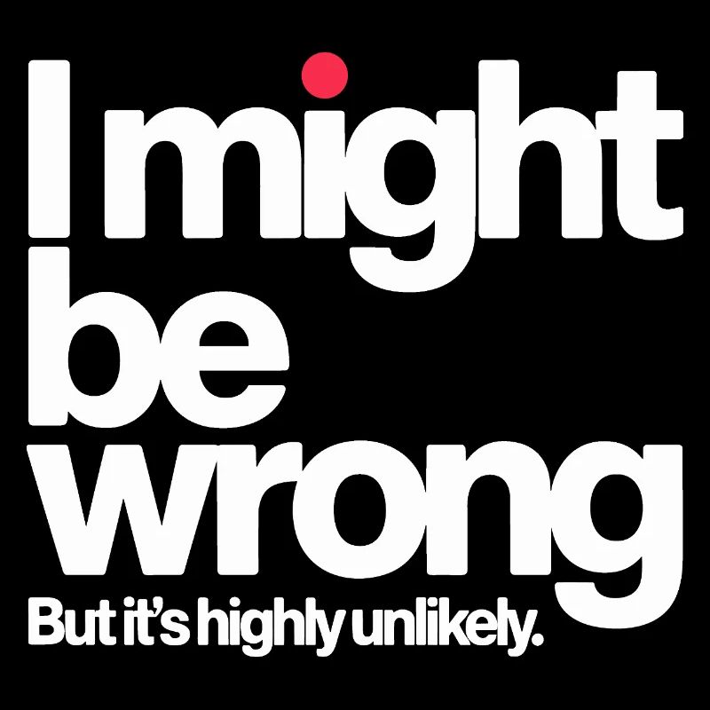 Might Be Wrong But Highly Unlikely Besserwisser 
